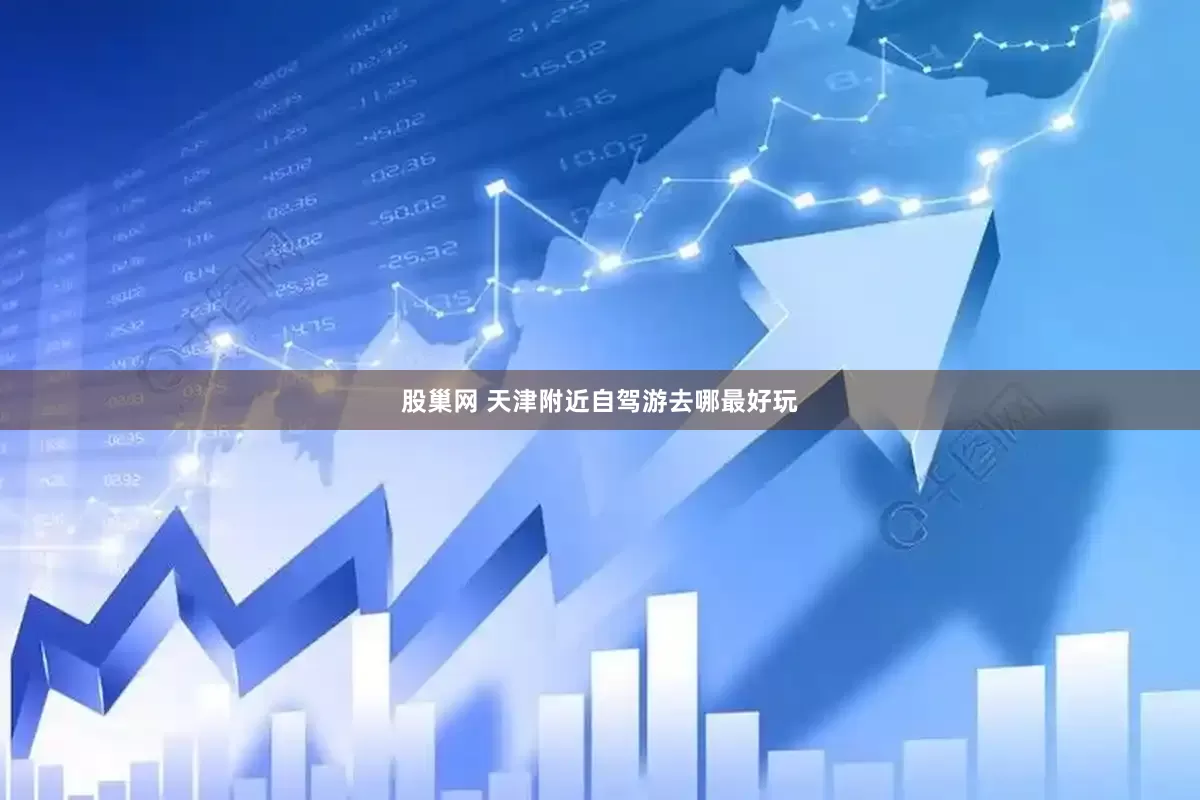 股巢网 天津附近自驾游去哪最好玩